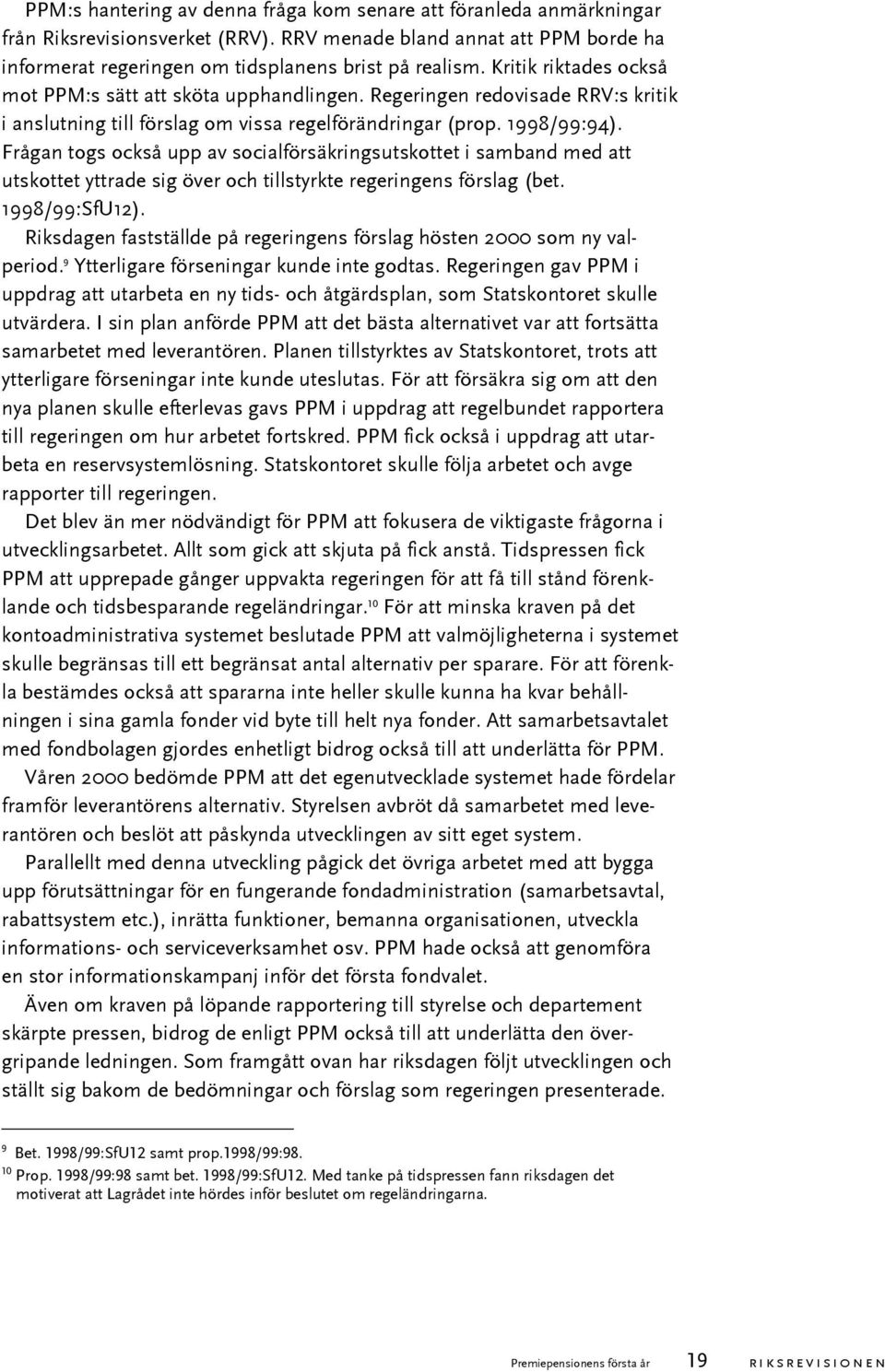 Frågan togs också upp av socialförsäkringsutskottet i samband med att utskottet yttrade sig över och tillstyrkte regeringens förslag (bet. 1998/99:SfU12).