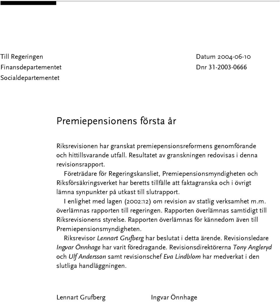 Företrädare för Regeringskansliet, Premiepensionsmyndigheten och Riksförsäkringsverket har beretts tillfälle att faktagranska och i övrigt lämna synpunkter på utkast till slutrapport.