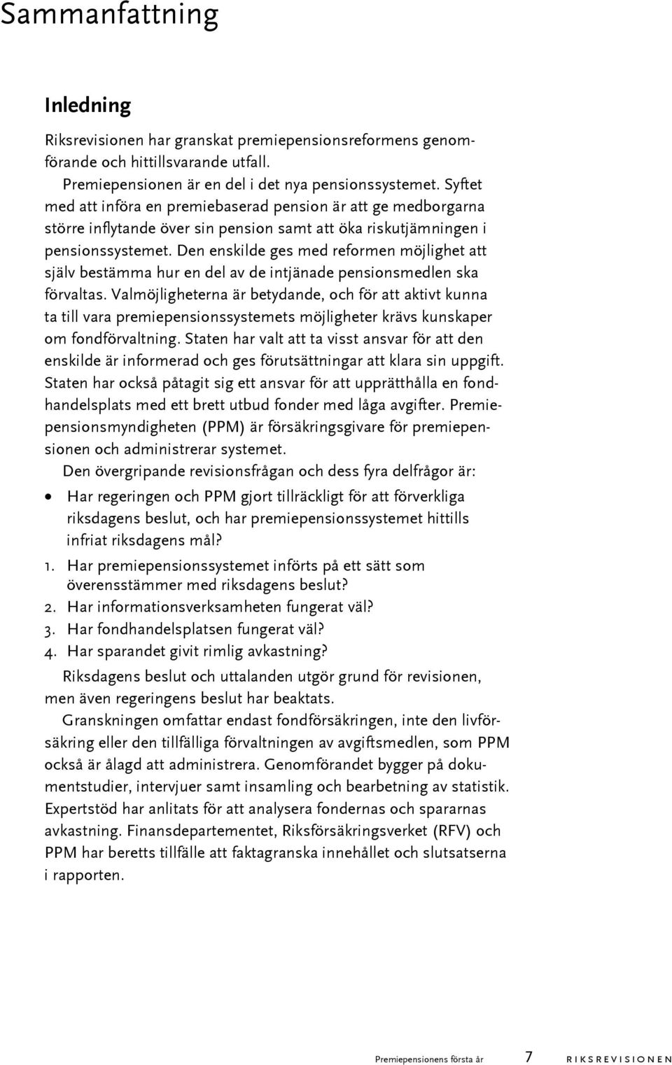 Den enskilde ges med reformen möjlighet att själv bestämma hur en del av de intjänade pensionsmedlen ska förvaltas.