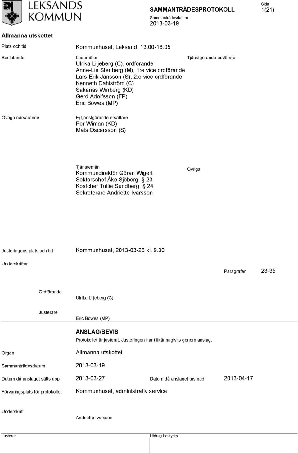 Winberg (KD) Gerd Adolfsson (FP) Eric Böwes (MP) Övriga närvarande Ej tjänstgörande ersättare Per Wiman (KD) Mats Oscarsson (S) Tjänstemän Kommundirektör Göran Wigert Sektorschef Åke Sjöberg, 23