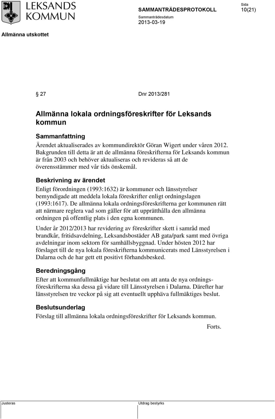 Enligt förordningen (1993:1632) är kommuner och länsstyrelser bemyndigade att meddela lokala föreskrifter enligt ordningslagen (1993:1617).