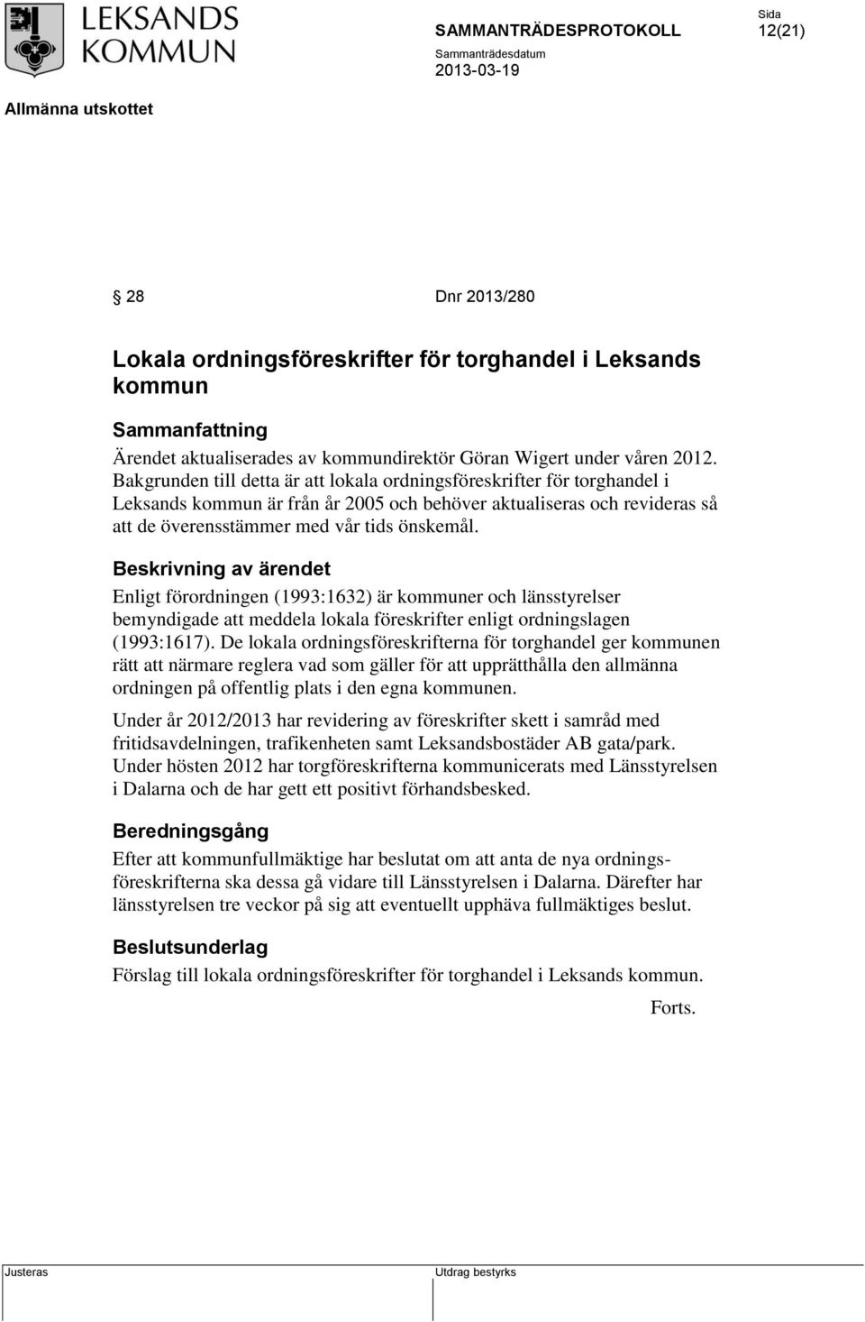 Enligt förordningen (1993:1632) är kommuner och länsstyrelser bemyndigade att meddela lokala föreskrifter enligt ordningslagen (1993:1617).