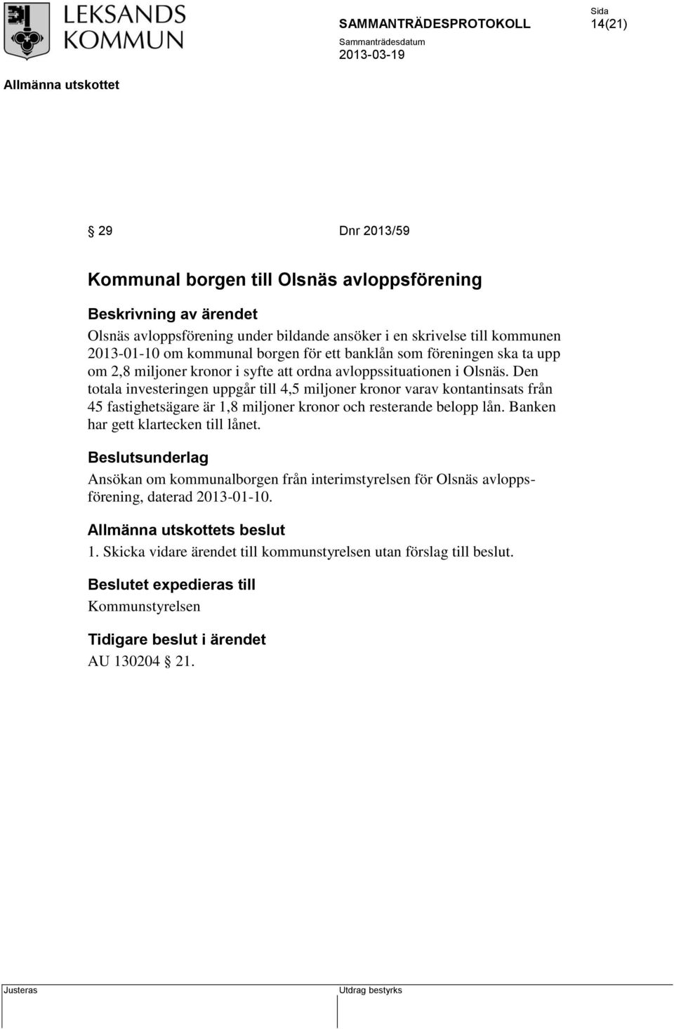 Den totala investeringen uppgår till 4,5 miljoner kronor varav kontantinsats från 45 fastighetsägare är 1,8 miljoner kronor och resterande belopp lån.