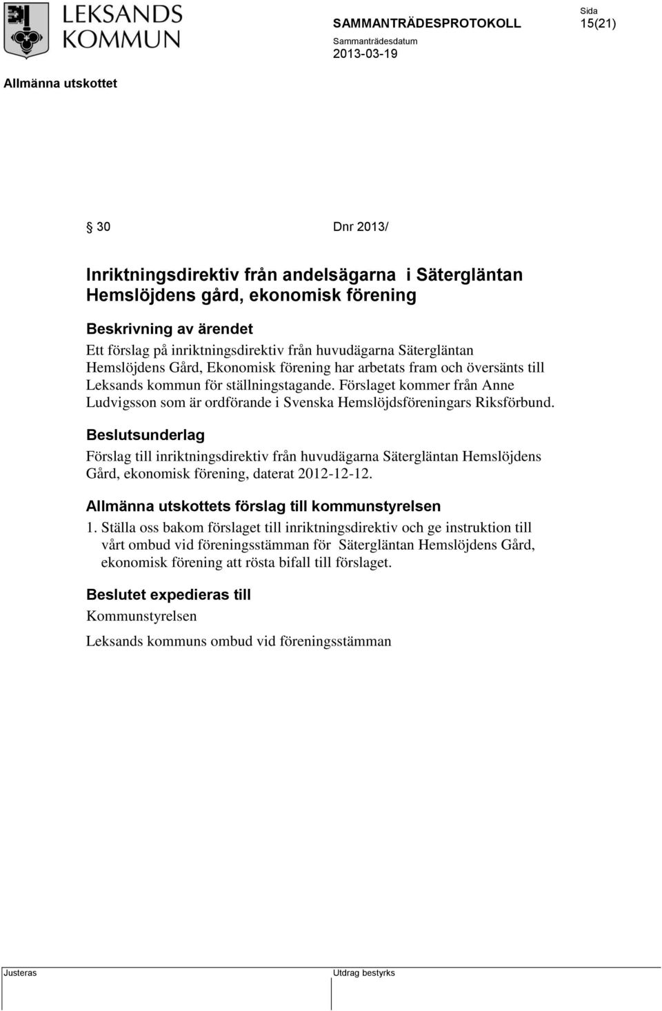 Förslag till inriktningsdirektiv från huvudägarna Sätergläntan Hemslöjdens Gård, ekonomisk förening, daterat 2012-12-12. s förslag till kommunstyrelsen 1.