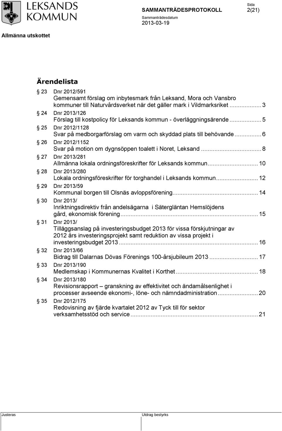 .. 6 26 Dnr 2012/1152 Svar på motion om dygnsöppen toalett i Noret, Leksand... 8 27 Dnr 2013/281 Allmänna lokala ordningsföreskrifter för Leksands kommun.