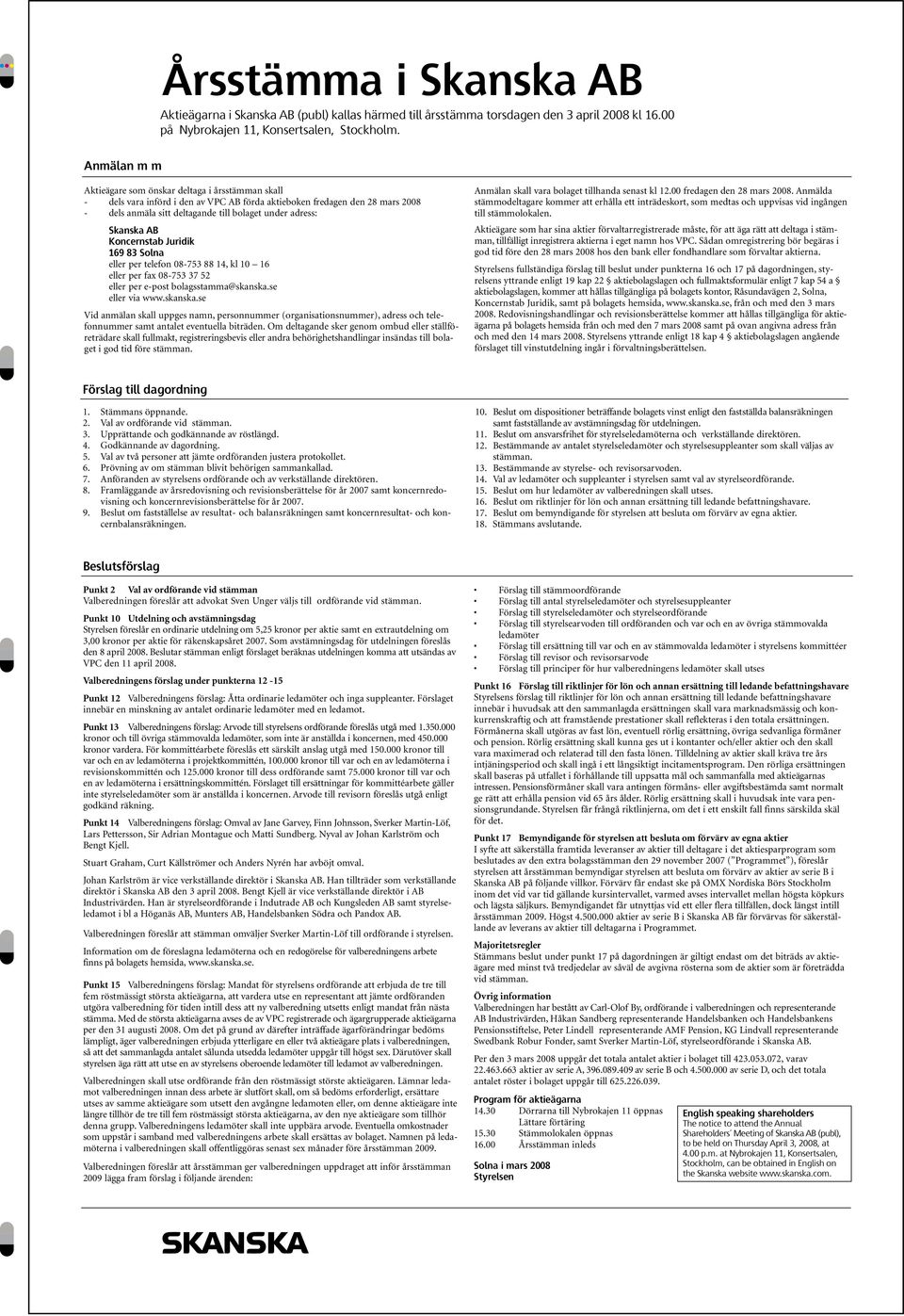 Skanska AB Koncernstab Juridik 169 83 Solna eller per telefon 08-753 88 14, kl 10 16 eller per fax 08-753 37 52 eller per e-post bolagsstamma@skanska.