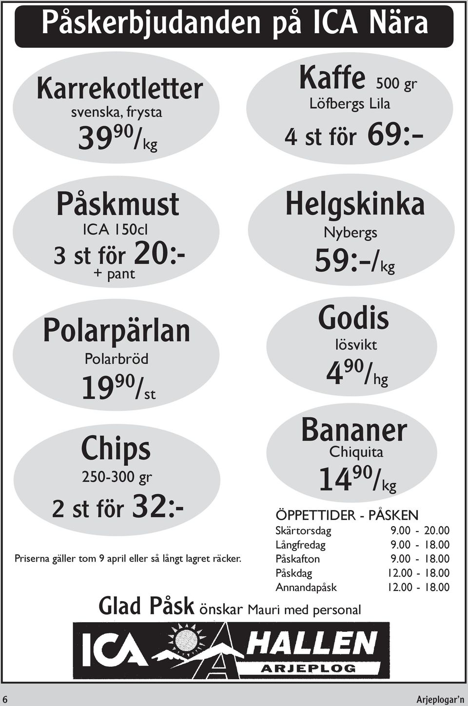 2 st för 32:- Priserna gäller tom 9 april eller så långt lagret räcker.