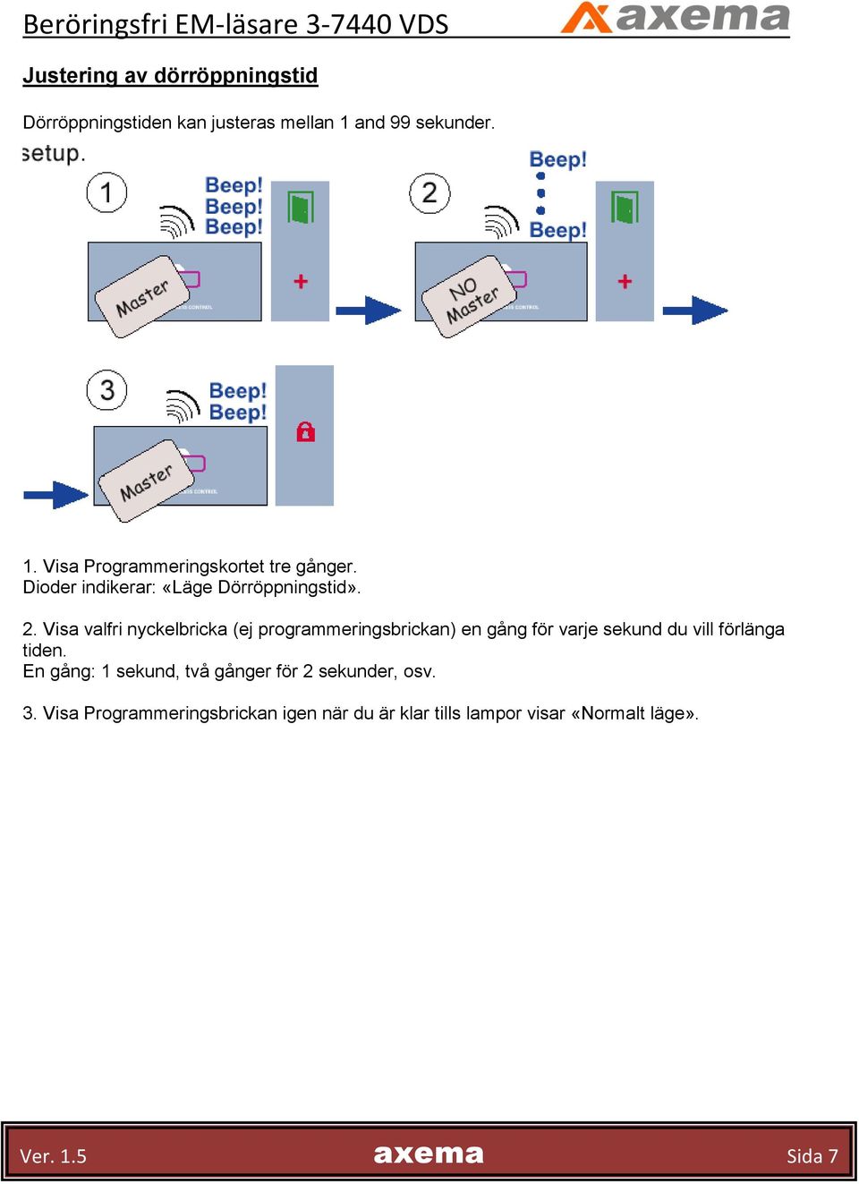 Visa valfri nyckelbricka (ej programmeringsbrickan) en gång för varje sekund du vill förlänga tiden.