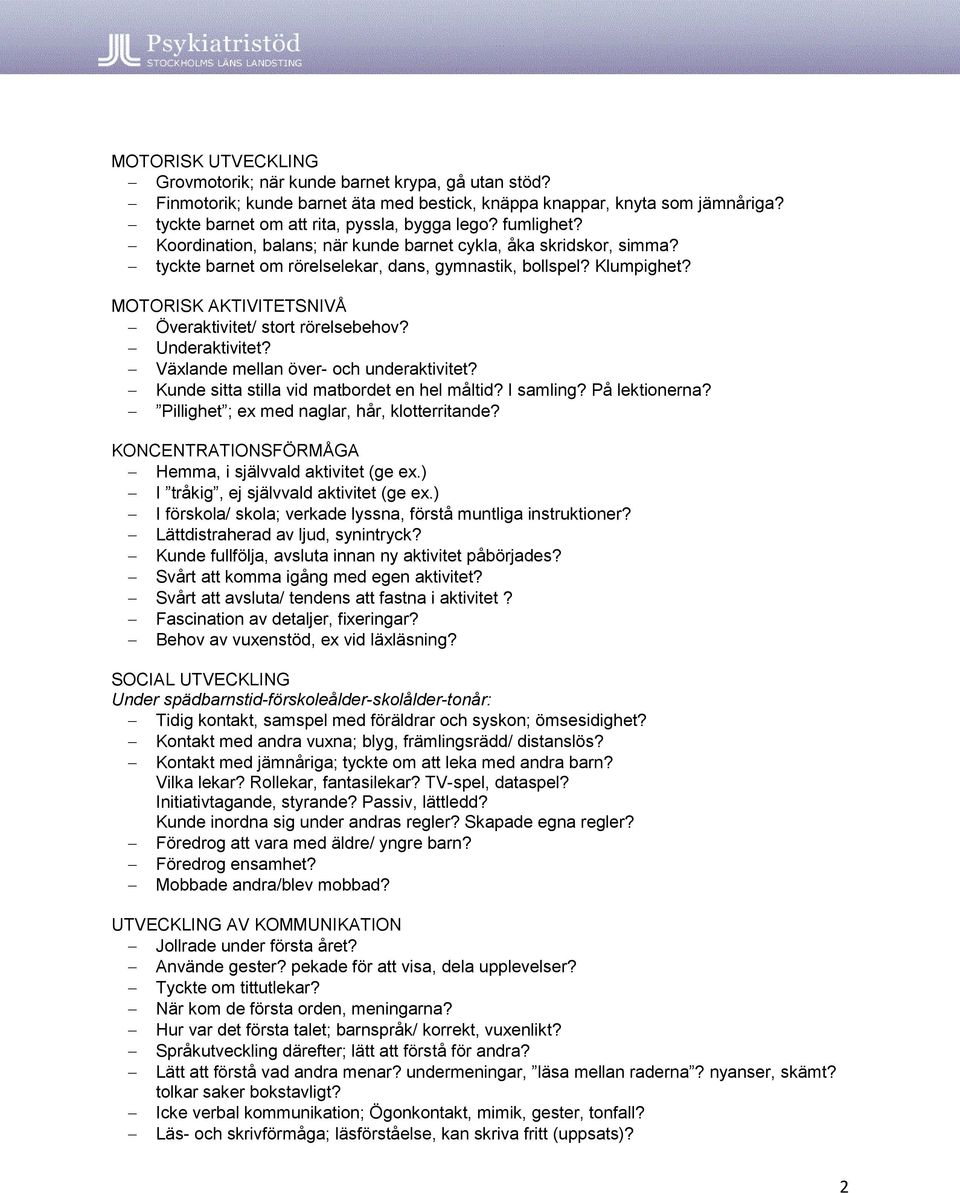 MOTORISK AKTIVITETSNIVÅ Överaktivitet/ stort rörelsebehov? Underaktivitet? Växlande mellan över- och underaktivitet? Kunde sitta stilla vid matbordet en hel måltid? I samling? På lektionerna?