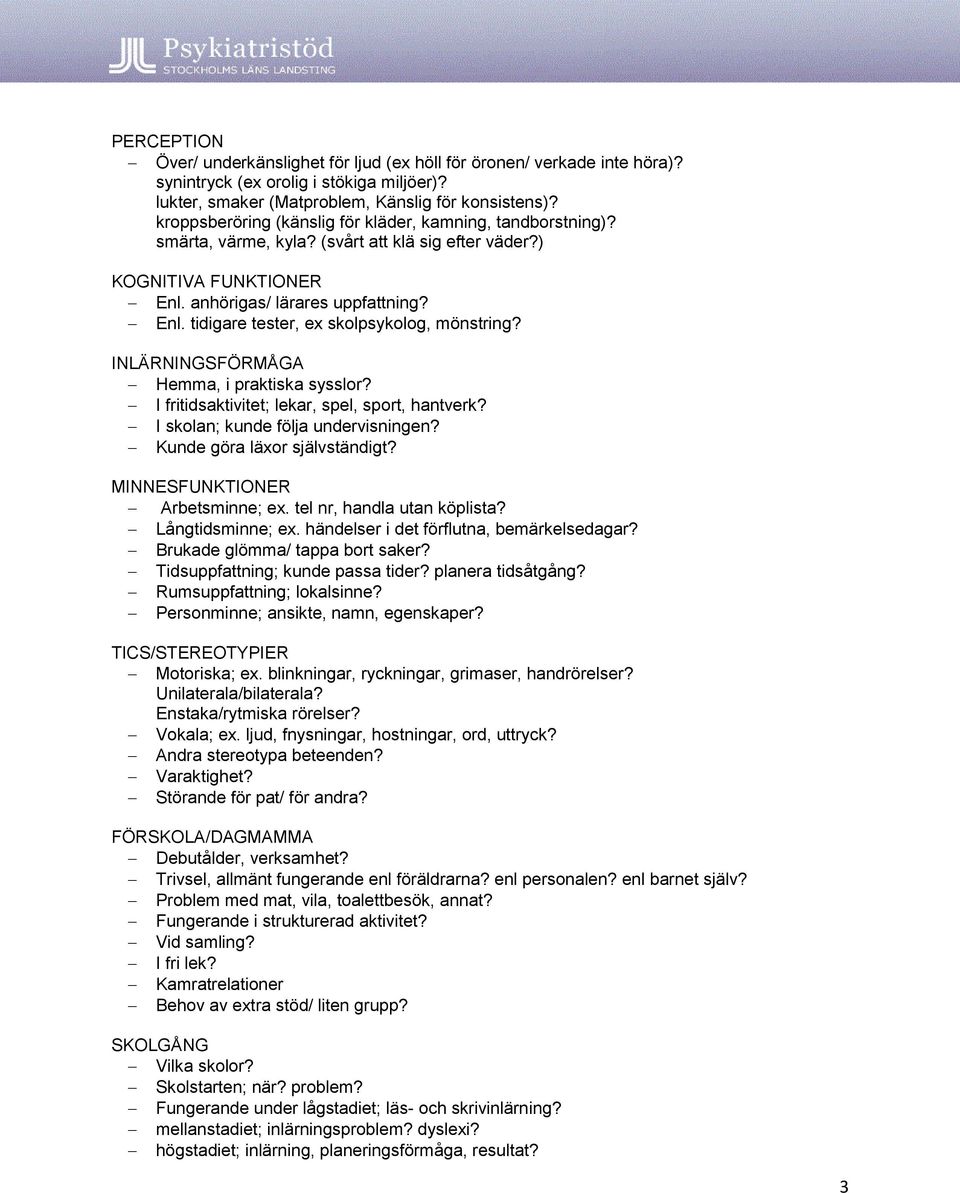 INLÄRNINGSFÖRMÅGA Hemma, i praktiska sysslor? I fritidsaktivitet; lekar, spel, sport, hantverk? I skolan; kunde följa undervisningen? Kunde göra läxor självständigt? MINNESFUNKTIONER Arbetsminne; ex.