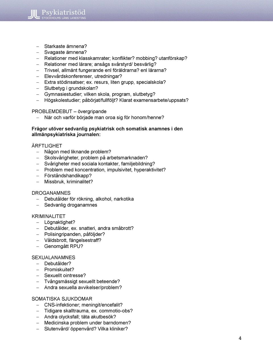 Högskolestudier; påbörjat/fullföljt? Klarat examensarbete/uppsats? PROBLEMDEBUT övergripande När och varför började man oroa sig för honom/henne?