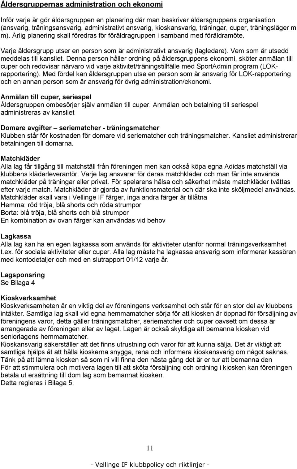 Varje åldersgrupp utser en person som är administrativt ansvarig (lagledare). Vem som är utsedd meddelas till kansliet.