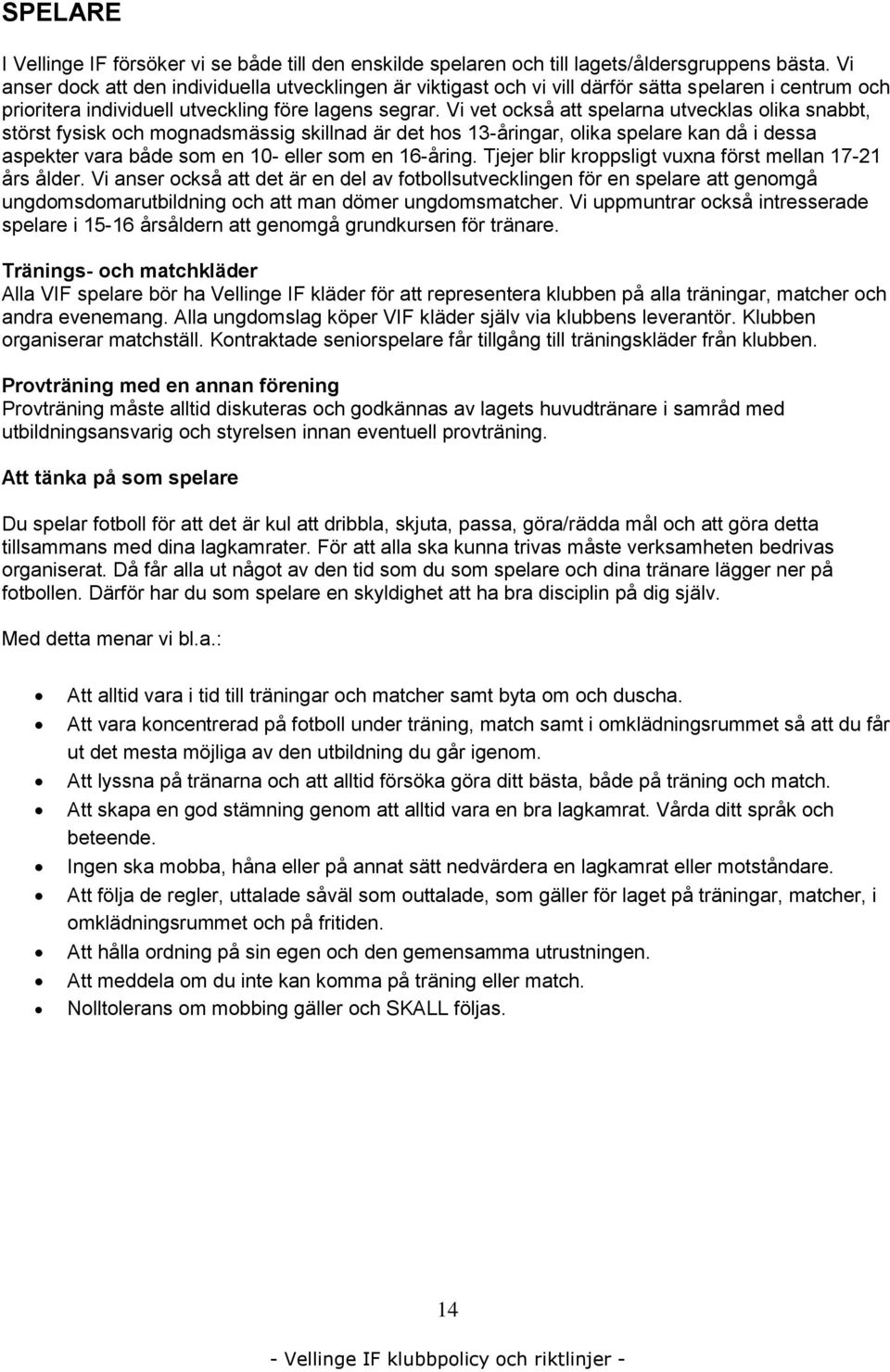 Vi vet också att spelarna utvecklas olika snabbt, störst fysisk och mognadsmässig skillnad är det hos 13-åringar, olika spelare kan då i dessa aspekter vara både som en 10- eller som en 16-åring.