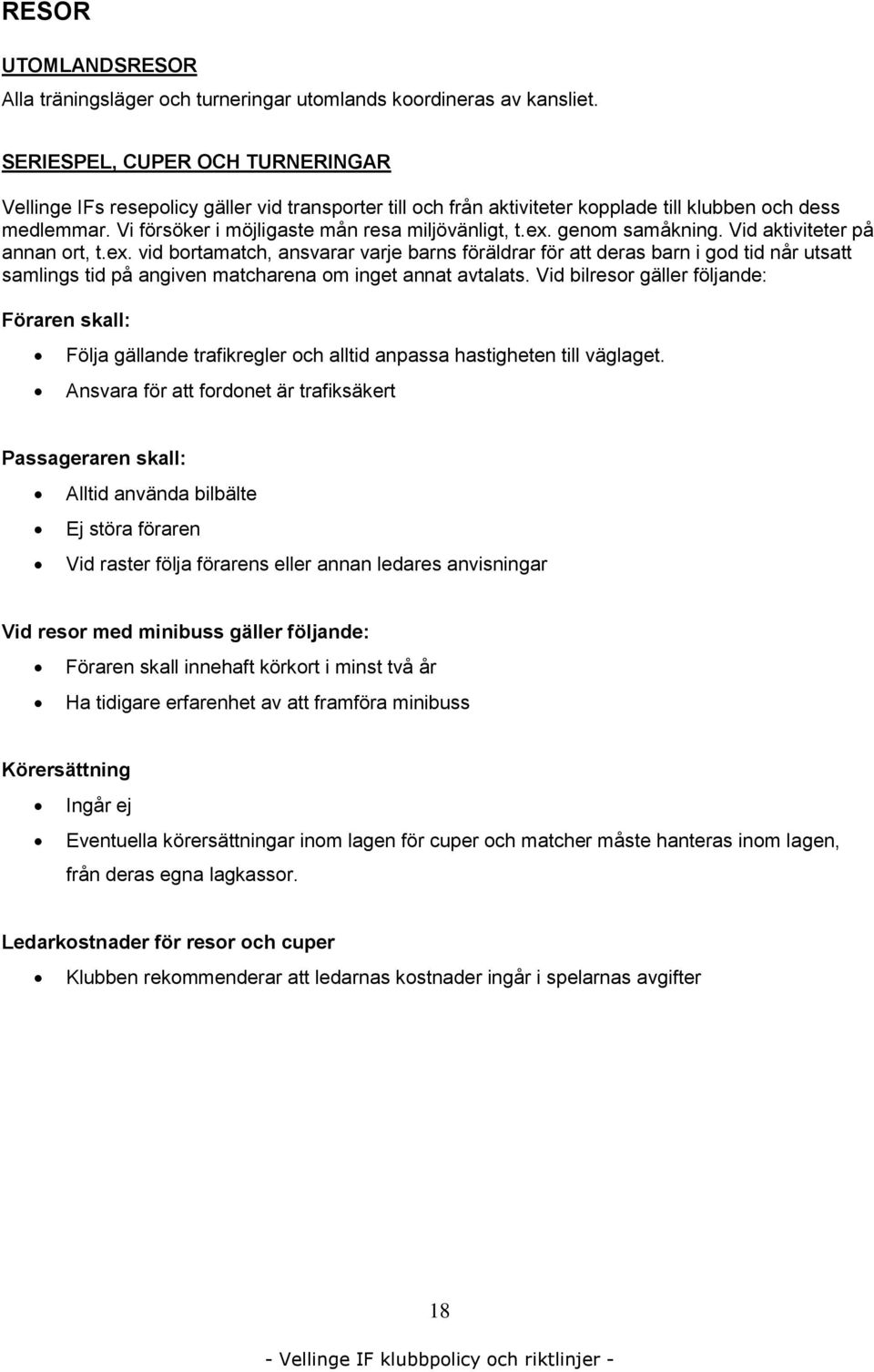 ex. genom samåkning. Vid aktiviteter på annan ort, t.ex. vid bortamatch, ansvarar varje barns föräldrar för att deras barn i god tid når utsatt samlings tid på angiven matcharena om inget annat avtalats.