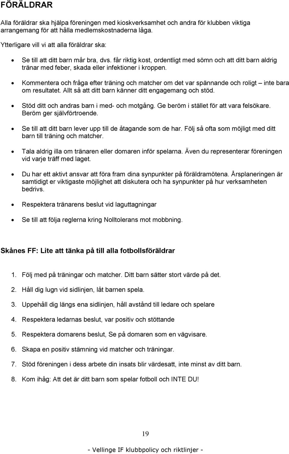 Kommentera och fråga efter träning och matcher om det var spännande och roligt inte bara om resultatet. Allt så att ditt barn känner ditt engagemang och stöd.