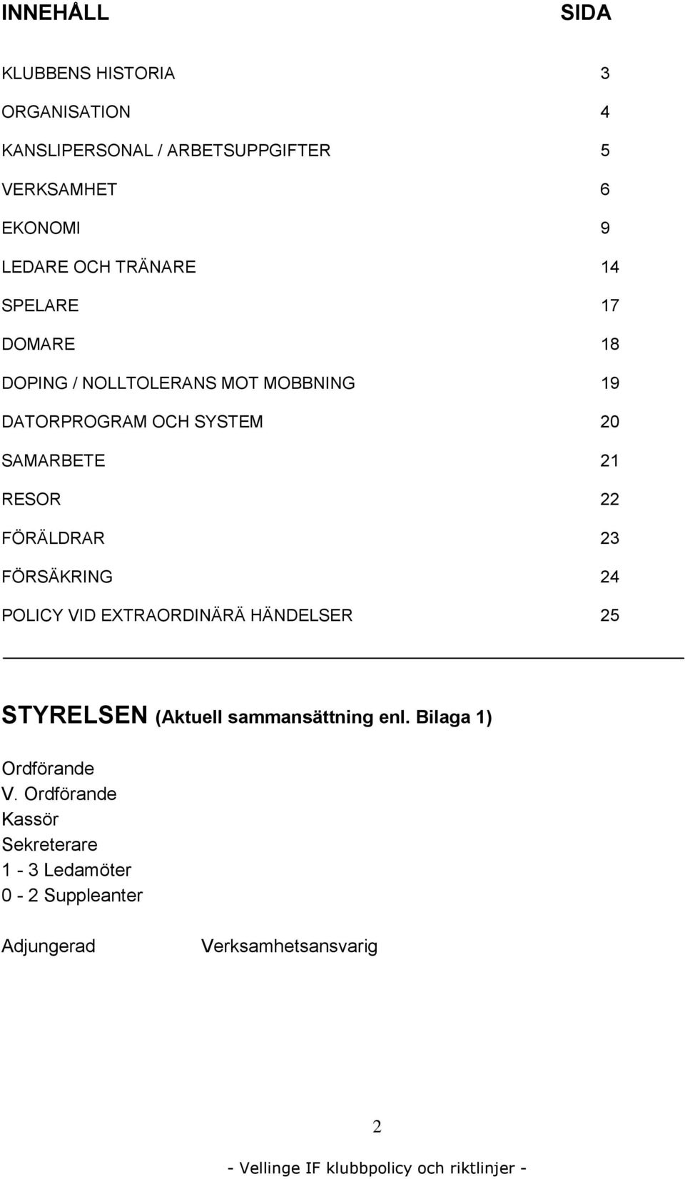 RESOR 22 FÖRÄLDRAR 23 FÖRSÄKRING 24 POLICY VID EXTRAORDINÄRÄ HÄNDELSER 25 STYRELSEN (Aktuell sammansättning enl.