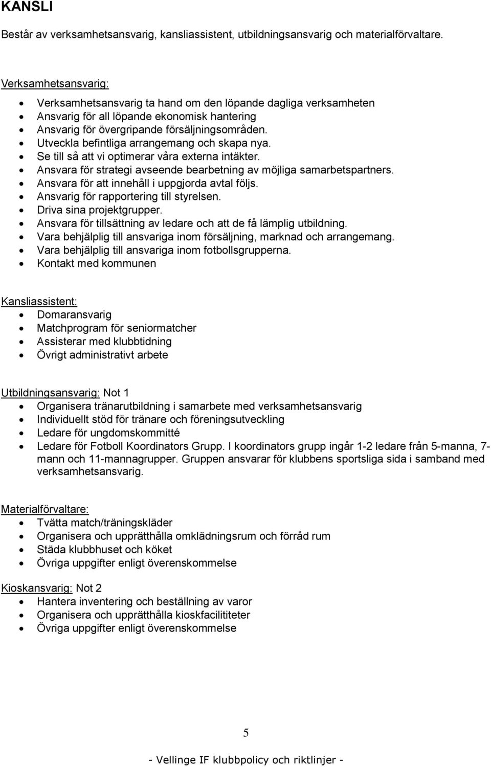 Utveckla befintliga arrangemang och skapa nya. Se till så att vi optimerar våra externa intäkter. Ansvara för strategi avseende bearbetning av möjliga samarbetspartners.