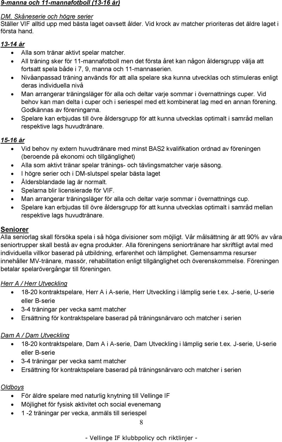 Nivåanpassad träning används för att alla spelare ska kunna utvecklas och stimuleras enligt deras individuella nivå Man arrangerar träningsläger för alla och deltar varje sommar i övernattnings cuper.