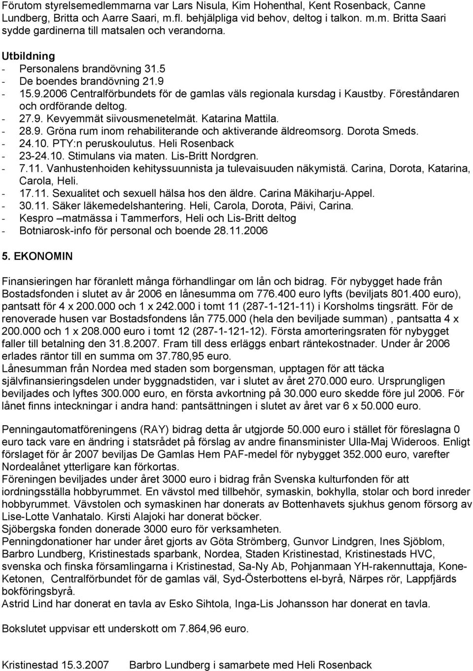 Katarina Mattila. - 28.9. Gröna rum inom rehabiliterande och aktiverande äldreomsorg. Dorota Smeds. - 24.10. PTY:n peruskoulutus. Heli Rosenback - 23-24.10. Stimulans via maten. Lis-Britt Nordgren.