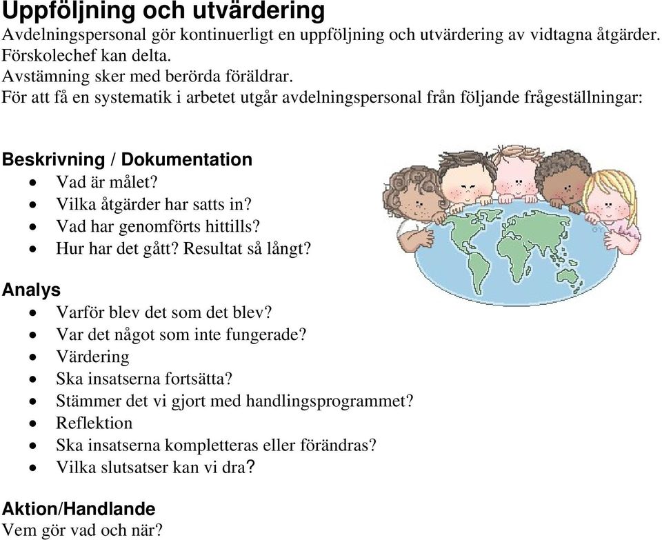 Vilka åtgärder har satts in? Vad har genomförts hittills? Hur har det gått? Resultat så långt? Analys Varför blev det som det blev? Var det något som inte fungerade?