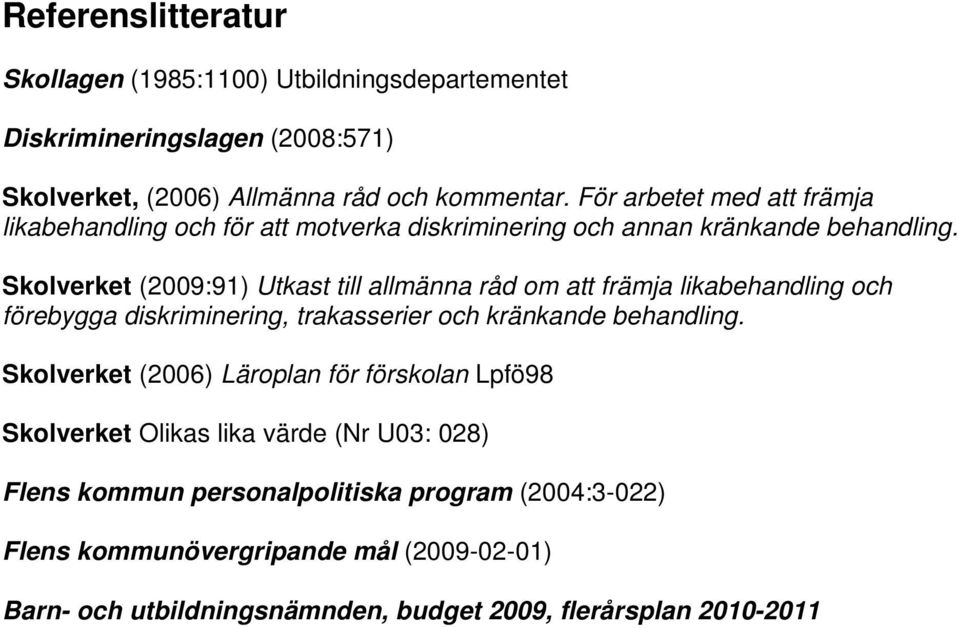 Skolverket (2009:91) Utkast till allmänna råd om att främja likabehandling och förebygga diskriminering, trakasserier och kränkande behandling.