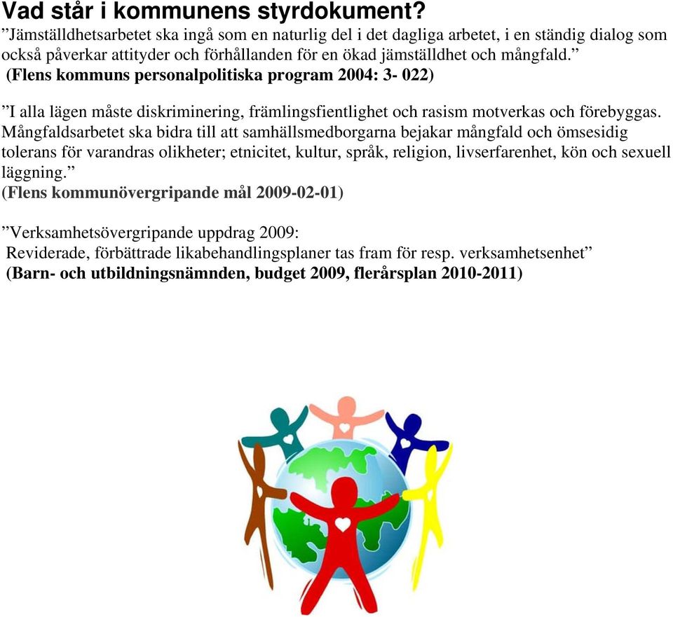 (Flens kommuns personalpolitiska program 2004: 3-022) I alla lägen måste diskriminering, främlingsfientlighet och rasism motverkas och förebyggas.