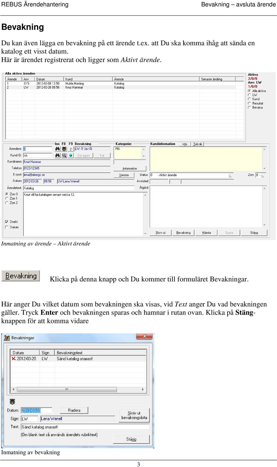 Inmatning av ärende Aktivt ärende Klicka på denna knapp och Du kommer till formuläret Bevakningar.