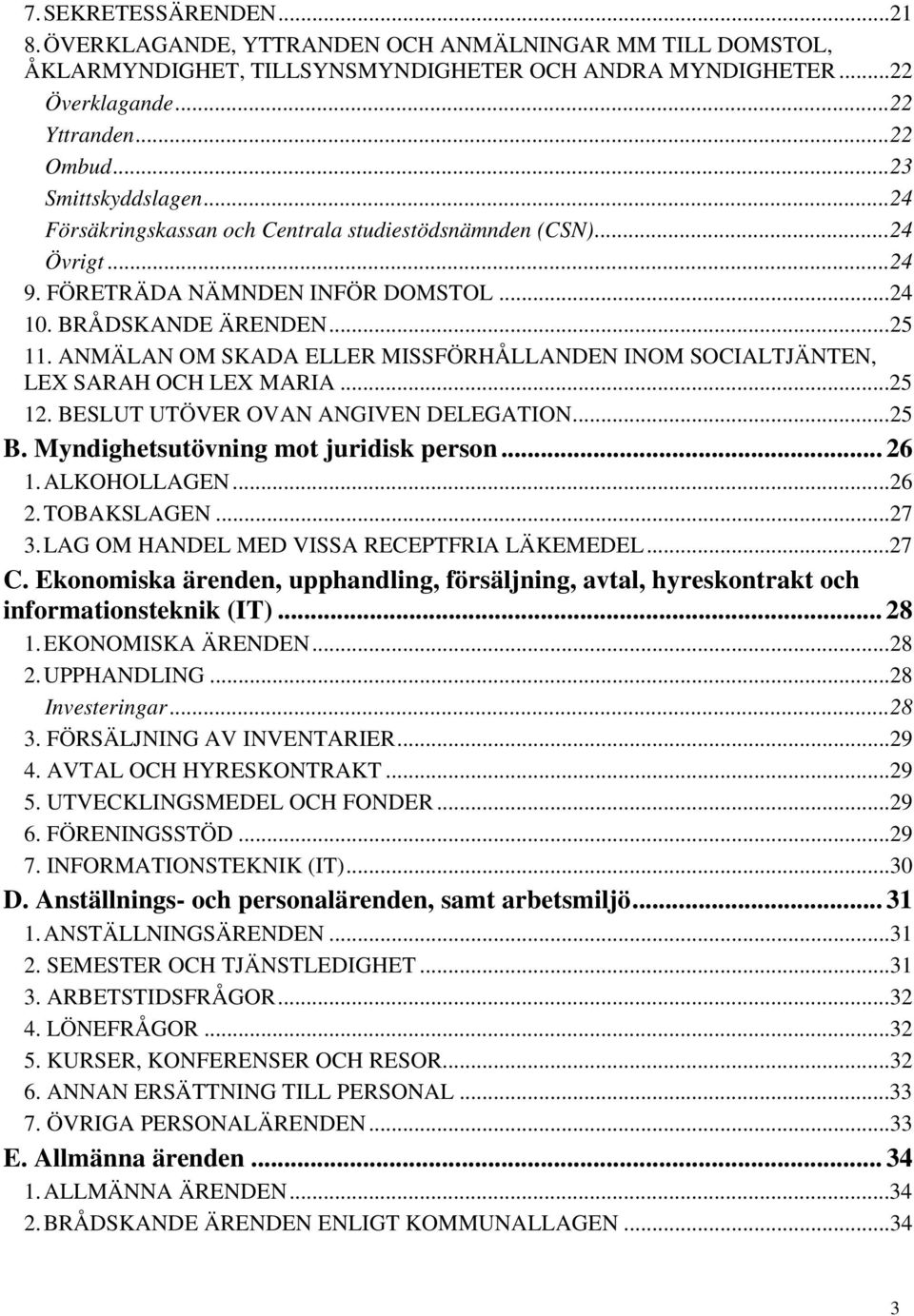 ANMÄLAN OM SKADA ELLER MISSFÖRHÅLLANDEN INOM SOCIALTJÄNTEN, LEX SARAH OCH LEX MARIA... 25 12. BESLUT UTÖVER OVAN ANGIVEN DELEGATION... 25 B. Myndighetsutövning mot juridisk person... 26 1.