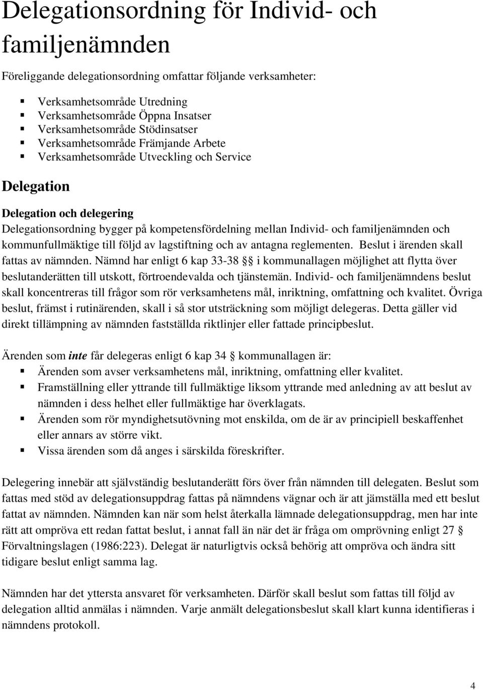 familjenämnden och kommunfullmäktige till följd av lagstiftning och av antagna reglementen. Beslut i ärenden skall fattas av nämnden.