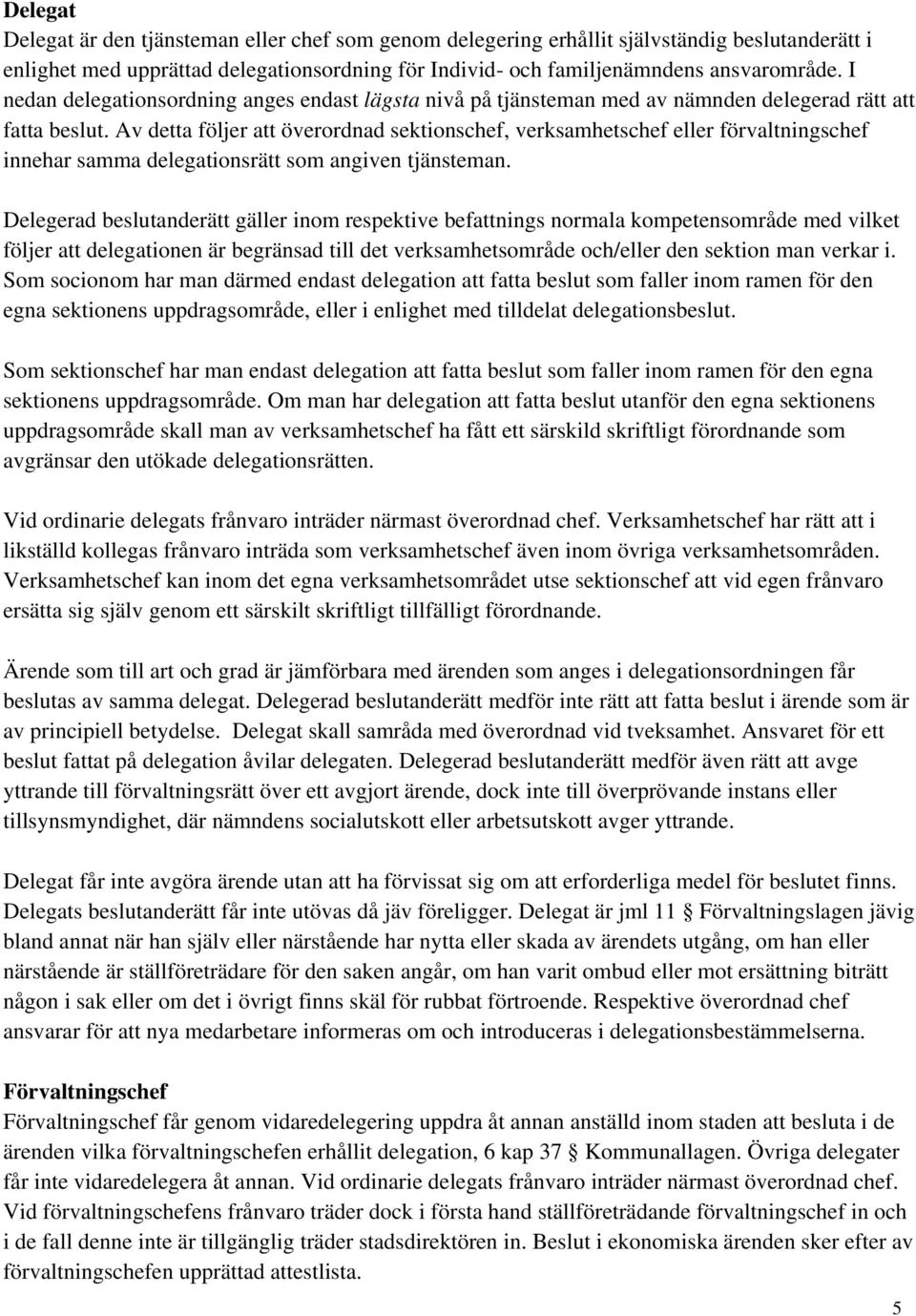 Av detta följer att överordnad sektionschef, verksamhetschef eller förvaltningschef innehar samma delegationsrätt som angiven tjänsteman.