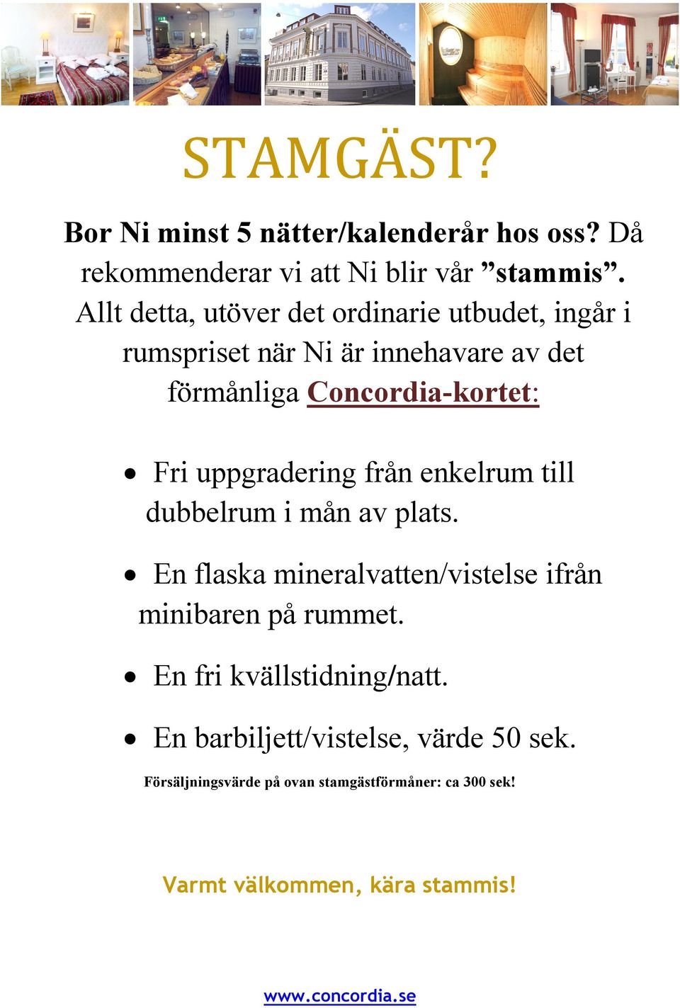 uppgradering från enkelrum till dubbelrum i mån av plats. En flaska mineralvatten/vistelse ifrån minibaren på rummet.