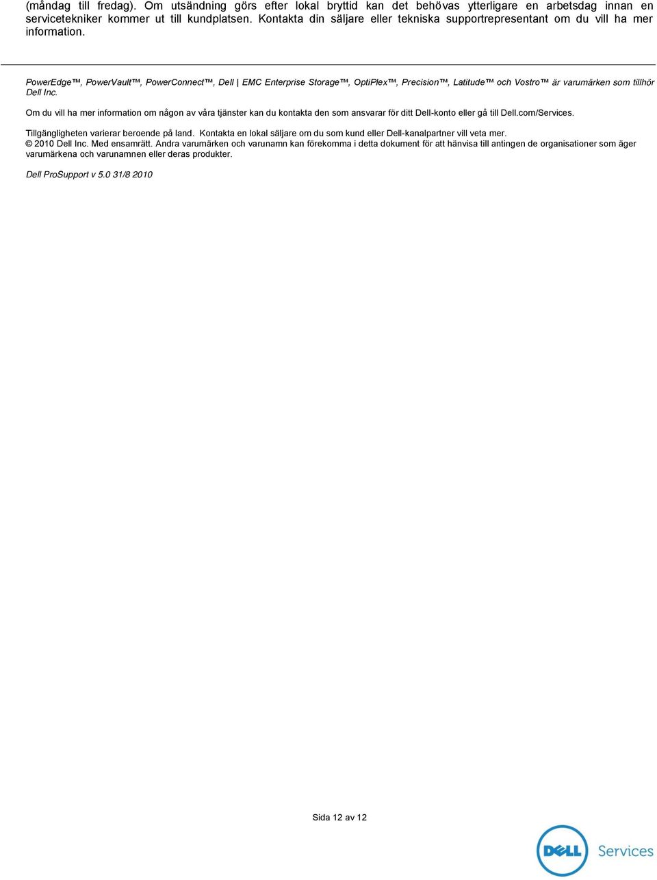 PowerEdge, PowerVault, PowerConnect, Dell EMC Enterprise Storage, OptiPlex, Precision, Latitude och Vostro är varumärken som tillhör Dell Inc.