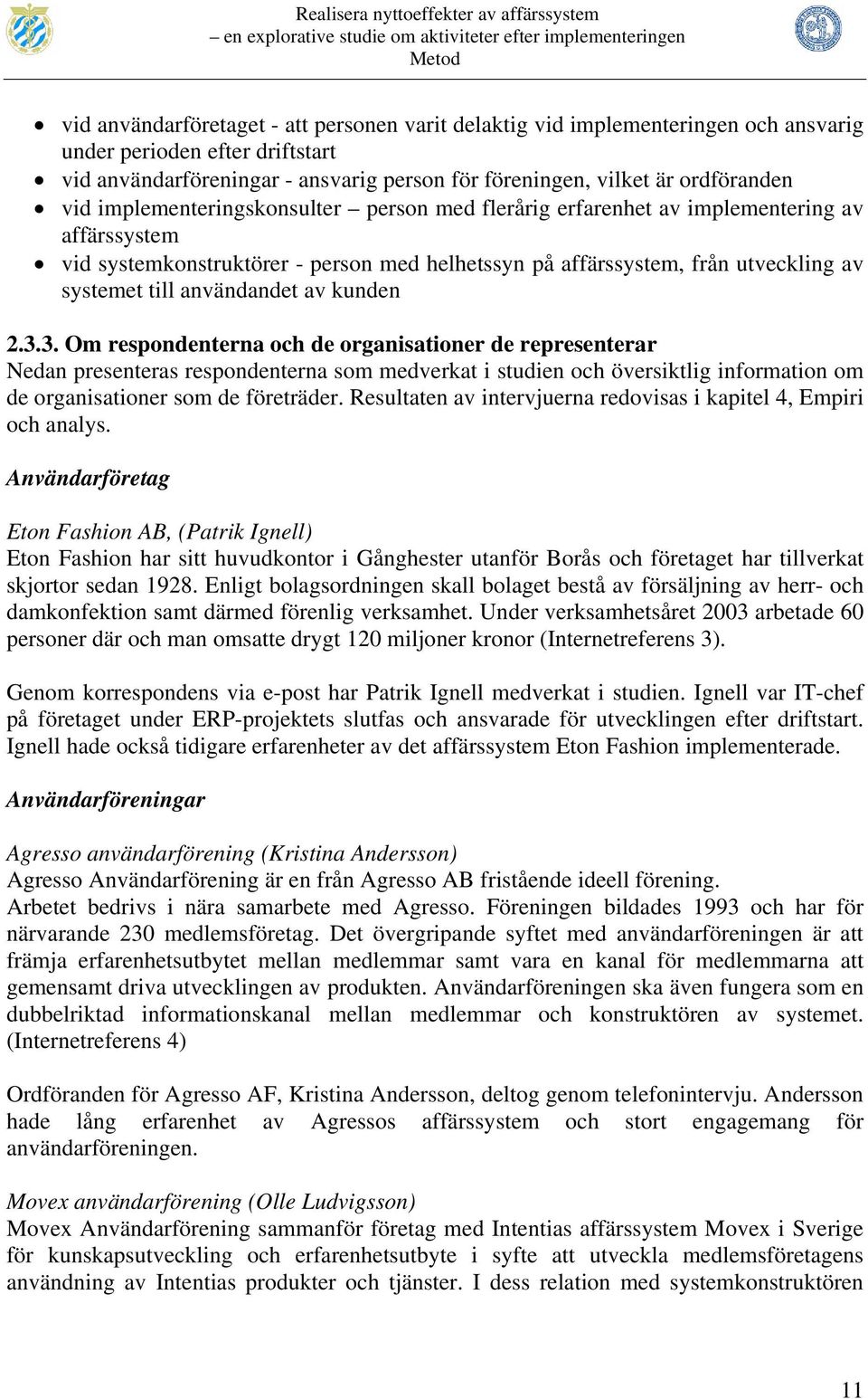 person med helhetssyn på affärssystem, från utveckling av systemet till användandet av kunden 2.3.