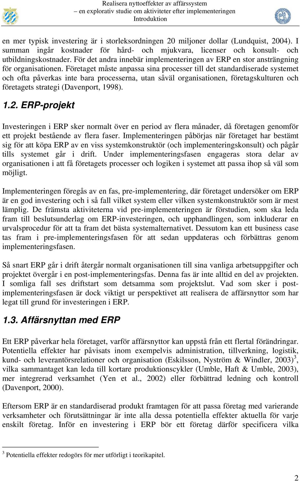 Företaget måste anpassa sina processer till det standardiserade systemet och ofta påverkas inte bara processerna, utan såväl organisationen, företagskulturen och företagets strategi (Davenport, 1998).