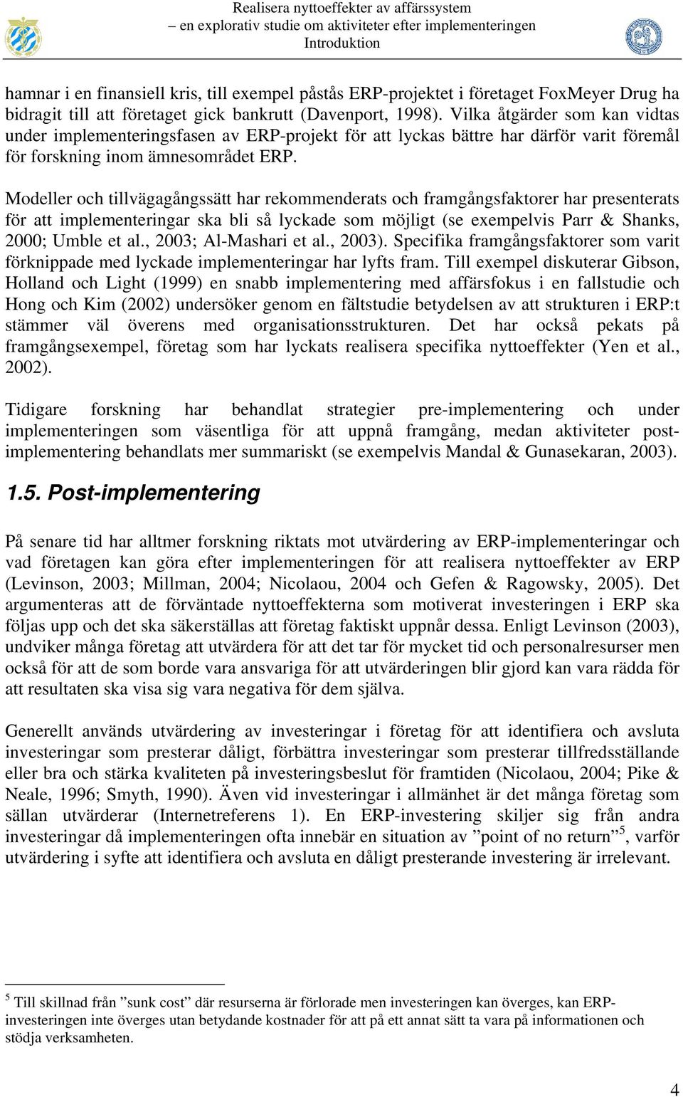 Modeller och tillvägagångssätt har rekommenderats och framgångsfaktorer har presenterats för att implementeringar ska bli så lyckade som möjligt (se exempelvis Parr & Shanks, 2000; Umble et al.