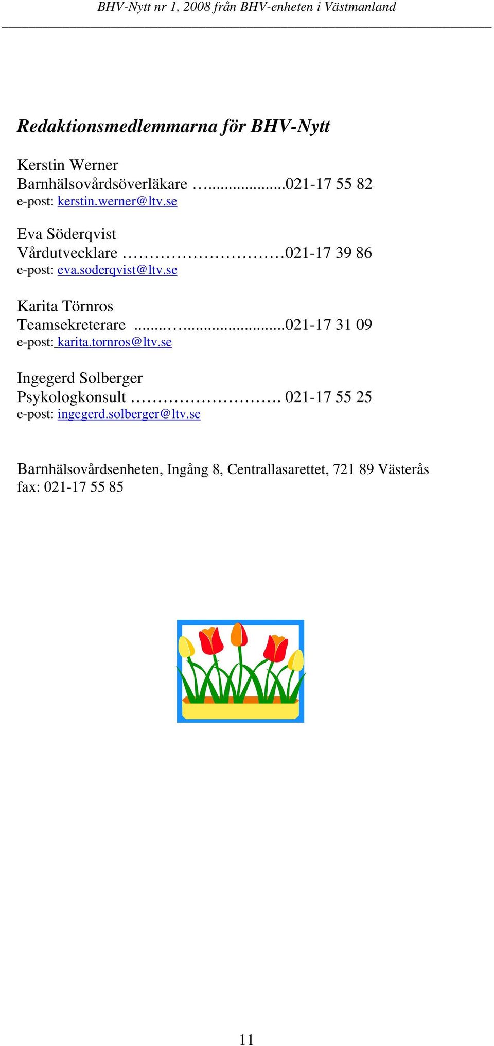 .....021-17 31 09 e-post: karita.tornros@ltv.se Ingegerd Solberger Psykologkonsult.