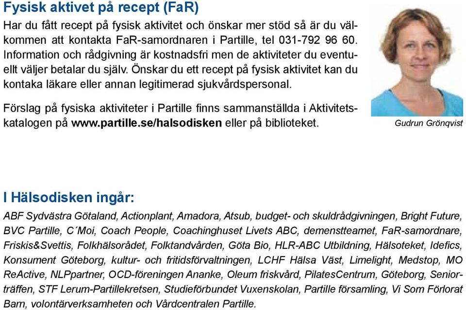 Önskar du ett recept på fysisk aktivitet kan du kontaka läkare eller annan legitimerad sjukvårdspersonal. Förslag på fysiska aktiviteter i Partille finns sammanställda i Aktivitetskatalogen på www.