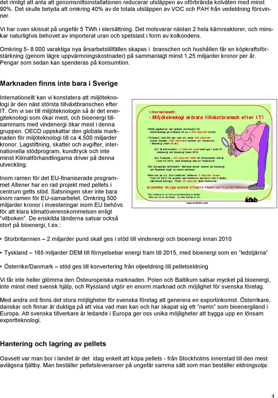 Det motsvarar nästan 2 hela kärnreaktorer, och minskar naturligtvis behovet av importerat uran och spetslast i form av kolkondens.