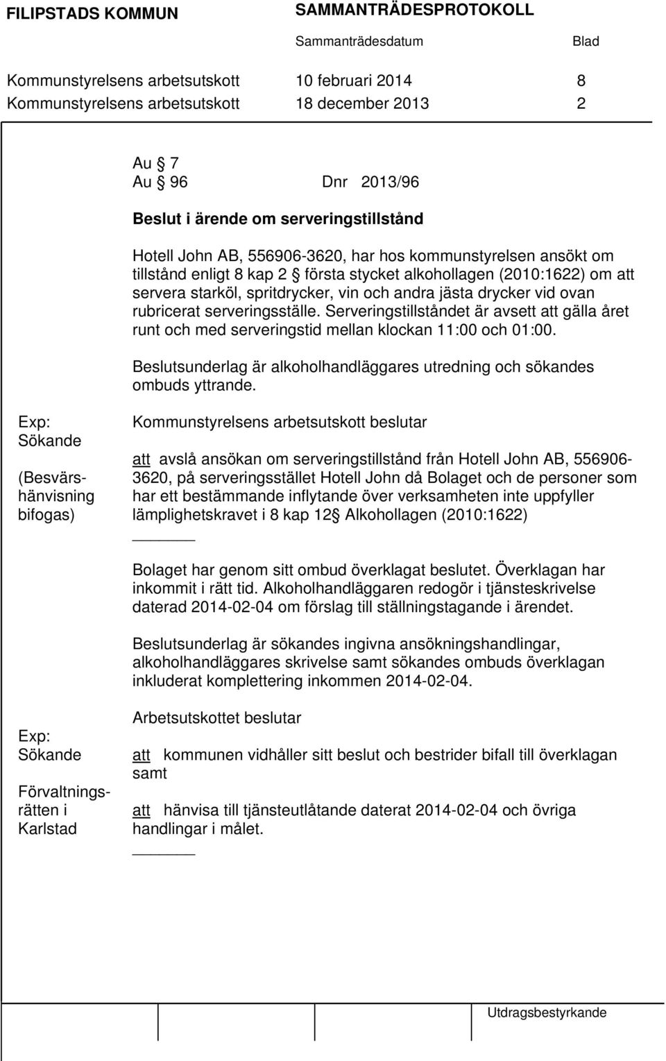 Serveringstillståndet är avsett att gälla året runt och med serveringstid mellan klockan 11:00 och 01:00. Beslutsunderlag är alkoholhandläggares utredning och sökandes ombuds yttrande.