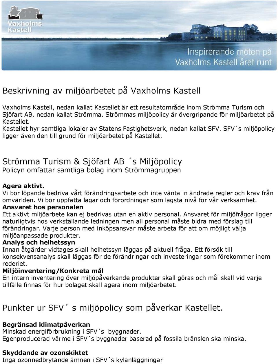 SFV s miljöpolicy ligger även den till grund för miljöarbetet på Kastellet. Strömma Turism & Sjöfart AB s Miljöpolicy Policyn omfattar samtliga bolag inom Strömmagruppen Agera aktivt.