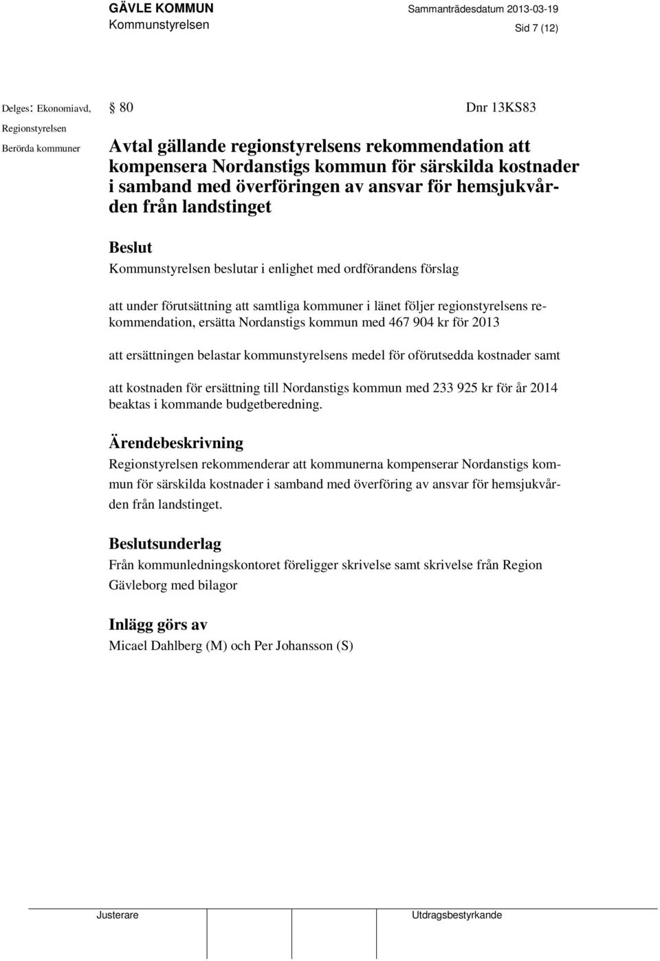 regionstyrelsens rekommendation, ersätta Nordanstigs kommun med 467 904 kr för 2013 att ersättningen belastar kommunstyrelsens medel för oförutsedda kostnader samt att kostnaden för ersättning till