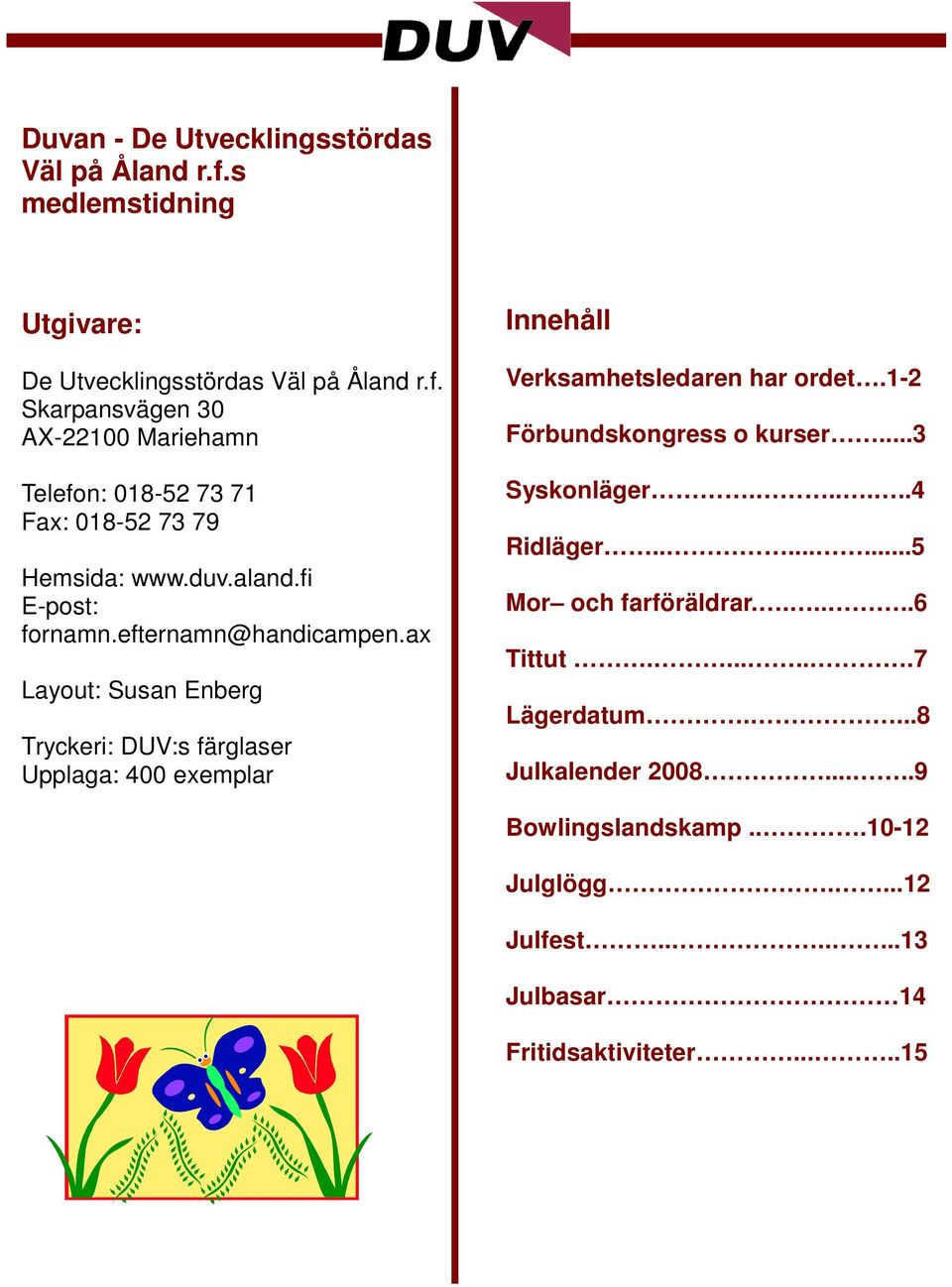 ax Layout: Susan Enberg Tryckeri: DUV:s färglaser Upplaga: 400 exemplar Innehåll Verksamhetsledaren har ordet.1-2 Förbundskongress o kurser.