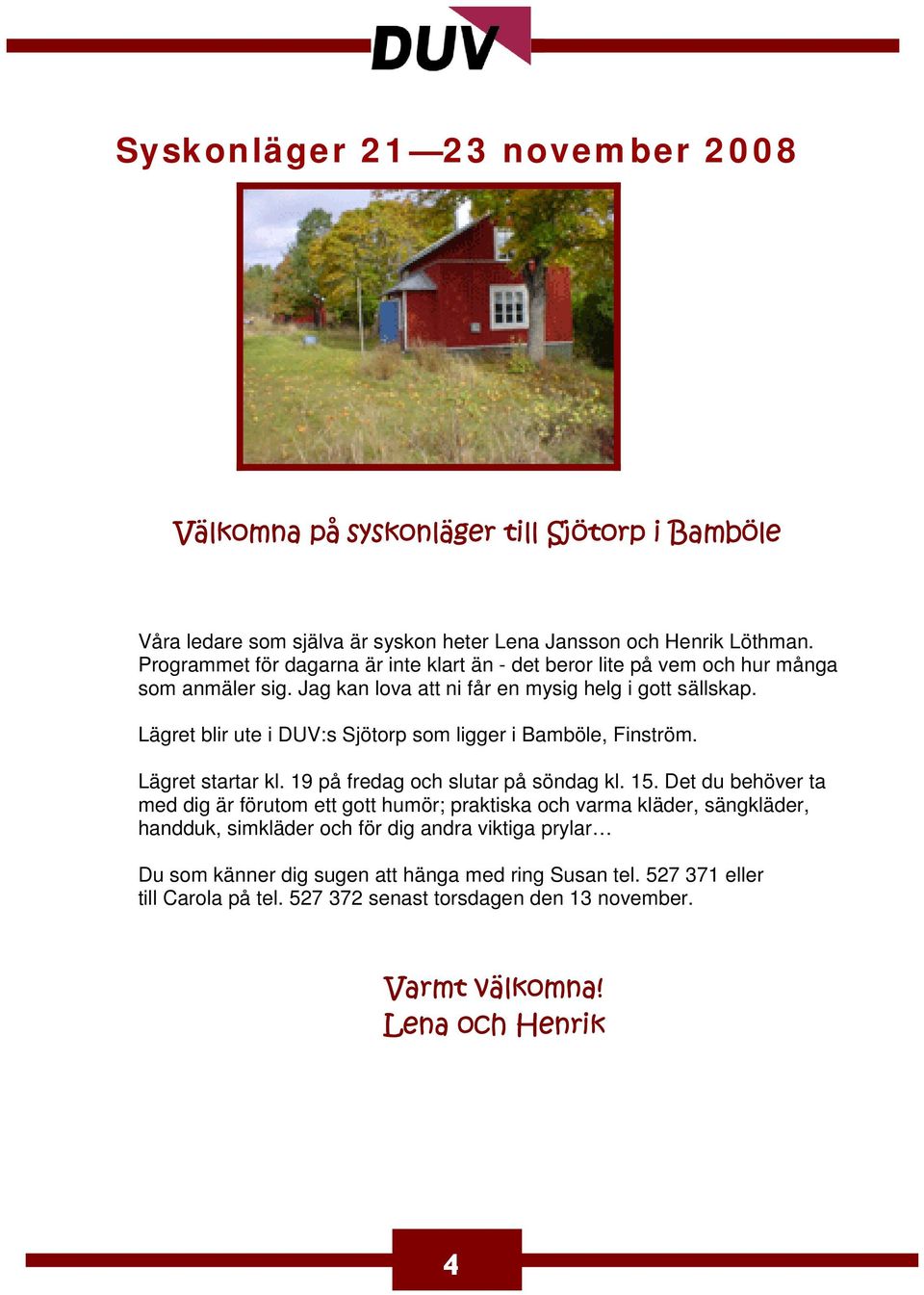 Lägret blir ute i DUV:s Sjötorp som ligger i Bamböle, Finström. Lägret startar kl. 19 på fredag och slutar på söndag kl. 15.