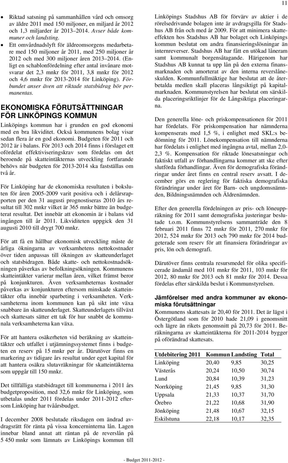 (Enligt en schablonfördelning efter antal invånare motsvarar det 2,3 mnkr för 2011, 3,8 mnkr för 2012 och 4,6 mnkr för 2013-2014 för Linköping).