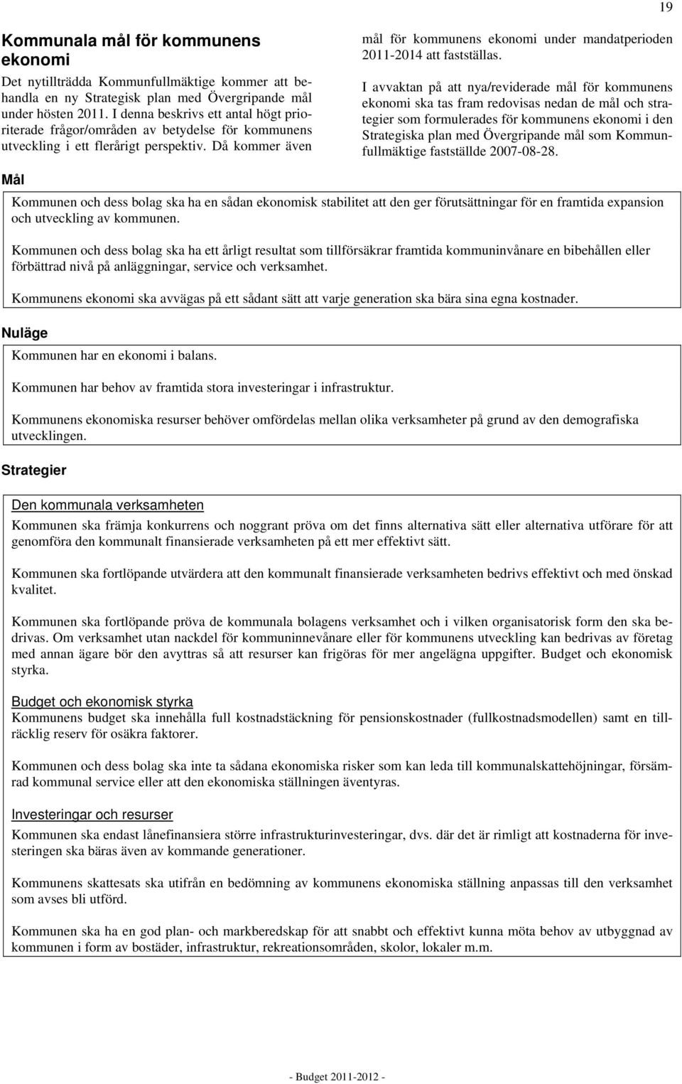 Då kommer även mål för kommunens ekonomi under mandatperioden 2011-2014 att fastställas.