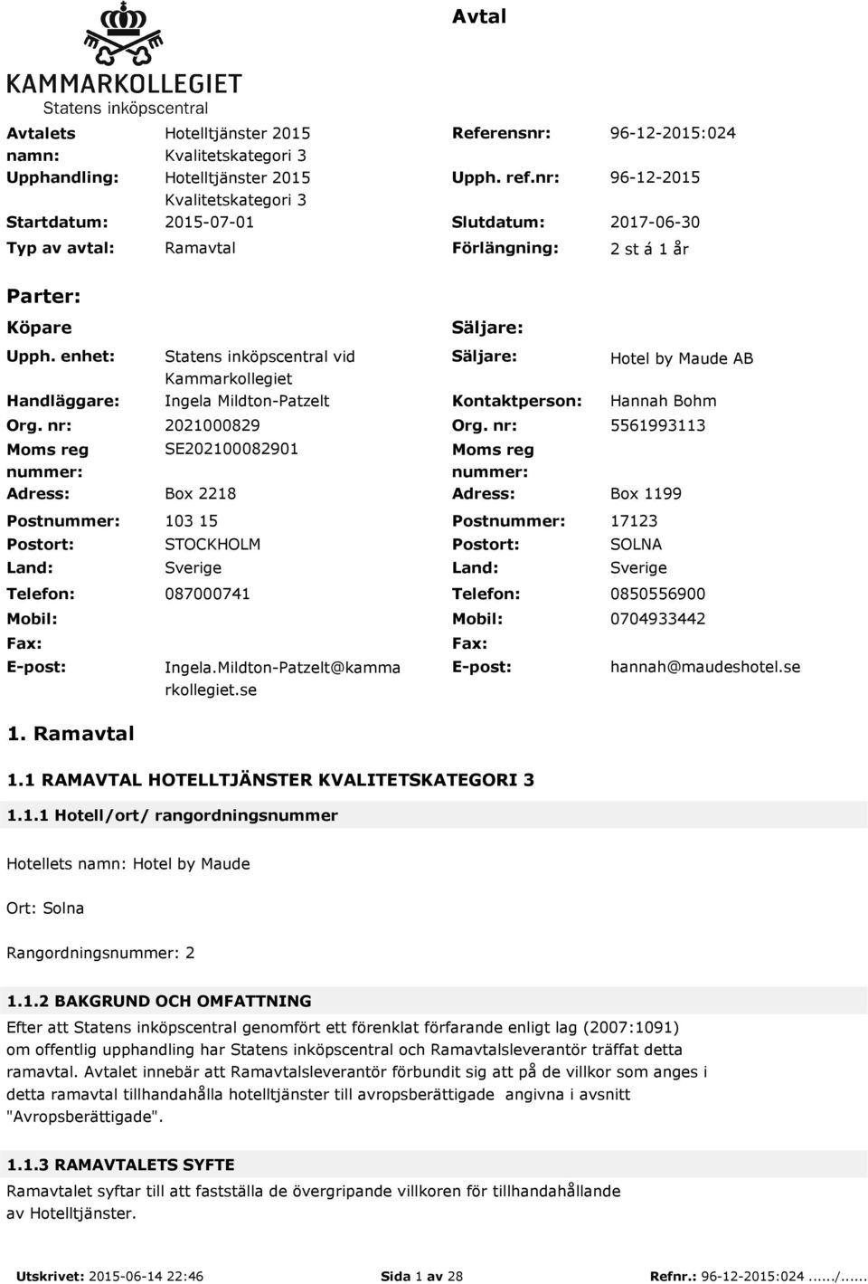 nr: Moms reg nummer: Statens inköpscentral vid Kammarkollegiet Ingela Mildton-Patzelt Säljare: Kontaktperson: Hotel by Maude AB Hannah Bohm 2021000829 Org.