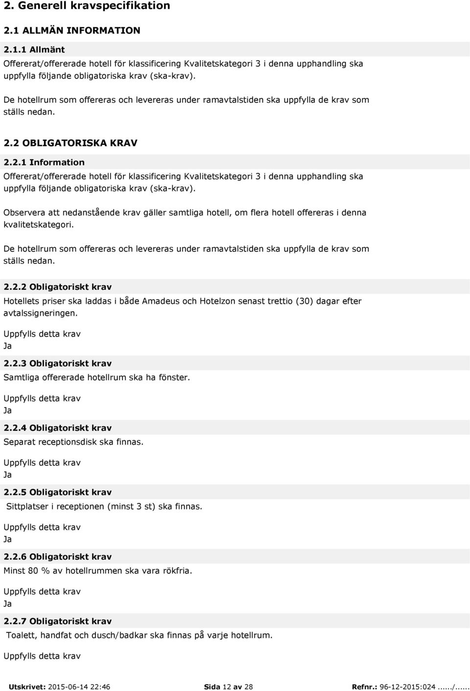 2 OBLIGATORISKA KRAV 2.2.1 Information Offererat/offererade hotell för klassificering Kvalitetskategori 3 i denna upphandling ska uppfylla följande obligatoriska krav (ska-krav).