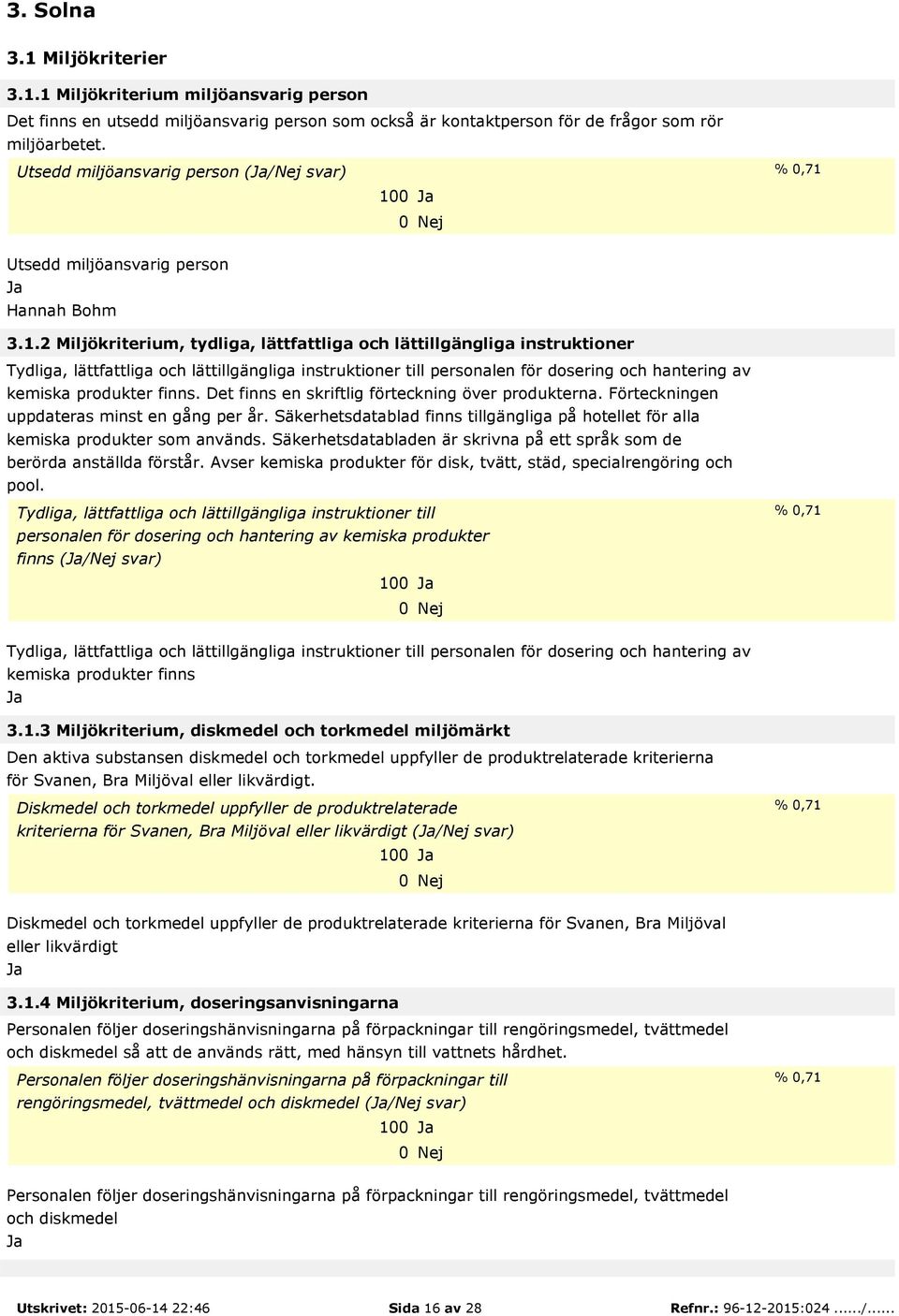 100 Utsedd miljöansvarig person Hannah Bohm 3.1.2 Miljökriterium, tydliga, lättfattliga och lättillgängliga instruktioner Tydliga, lättfattliga och lättillgängliga instruktioner till personalen för