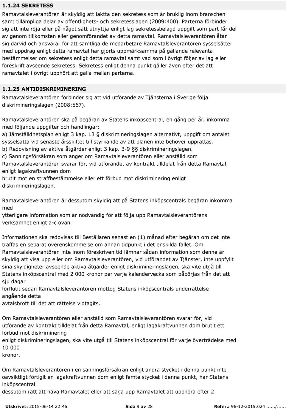 Ramavtalsleverantören åtar sig därvid och ansvarar för att samtliga de medarbetare Ramavtalsleverantören sysselsätter med uppdrag enligt detta ramavtal har gjorts uppmärksamma på gällande relevanta