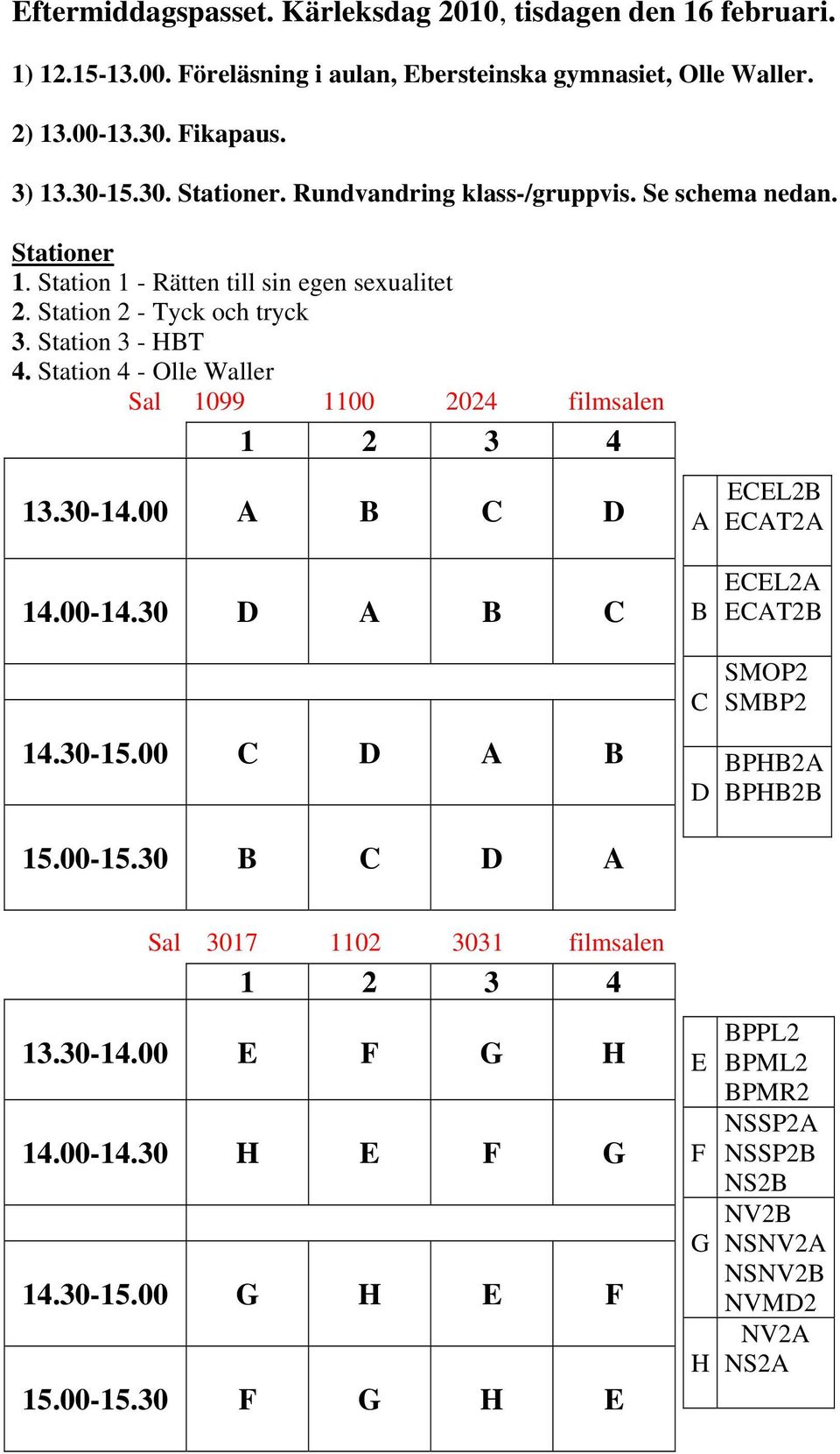 Station 4 - Olle Waller Sal 1099 1100 2024 filmsalen 13.30-14.00 A B C D 14.00-14.30 D A B C 14.30-15.00 C D A B 15.00-15.